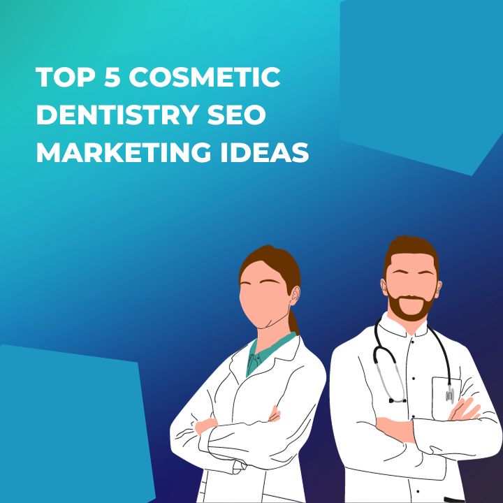 Top 5 Cosmetic Dentistry SEO Marketing Ideas