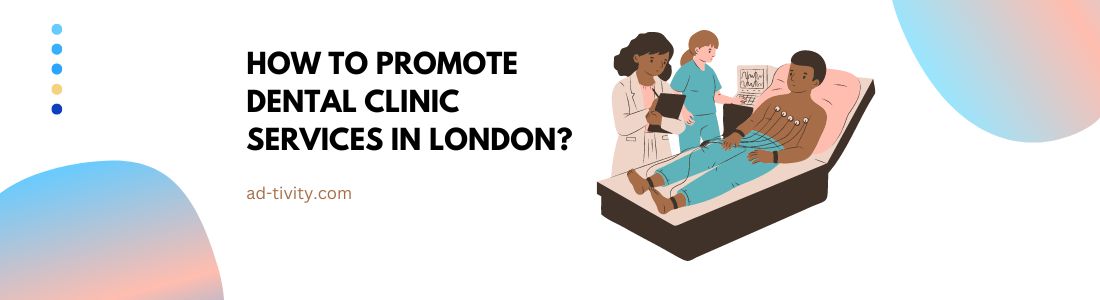 How to Promote Dental Clinic Services in London?